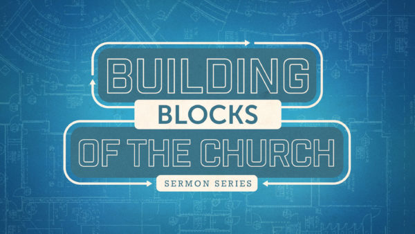 Building Blocks of the Church - Week 1 Image