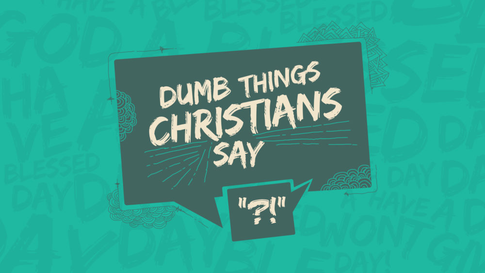Dumb Things Christians Say